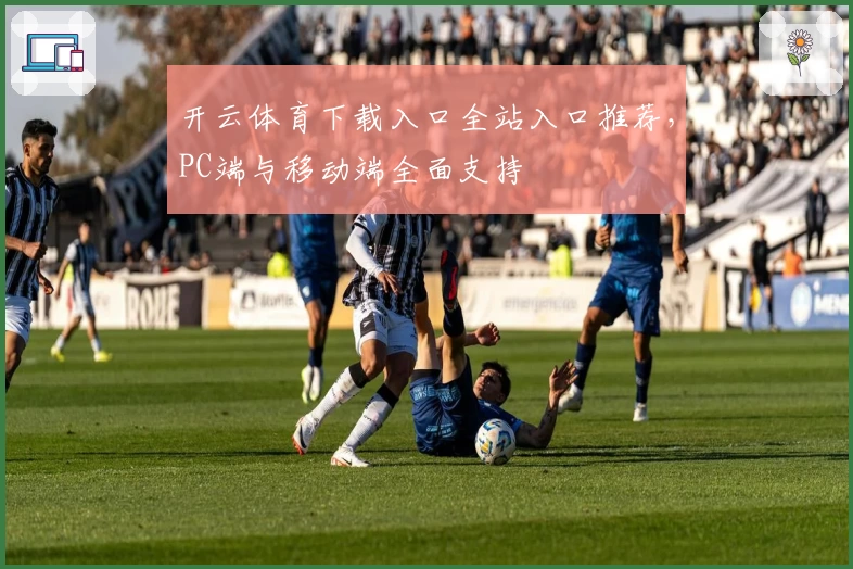 开云体育下载入口全站入口推荐，PC端与移动端全面支持