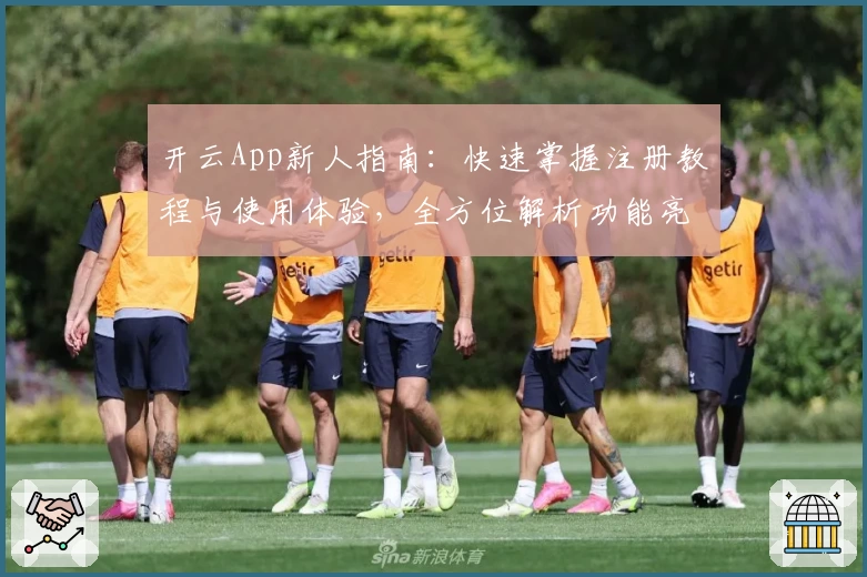 开云App新人指南：快速掌握注册教程与使用体验，全方位解析功能亮点
