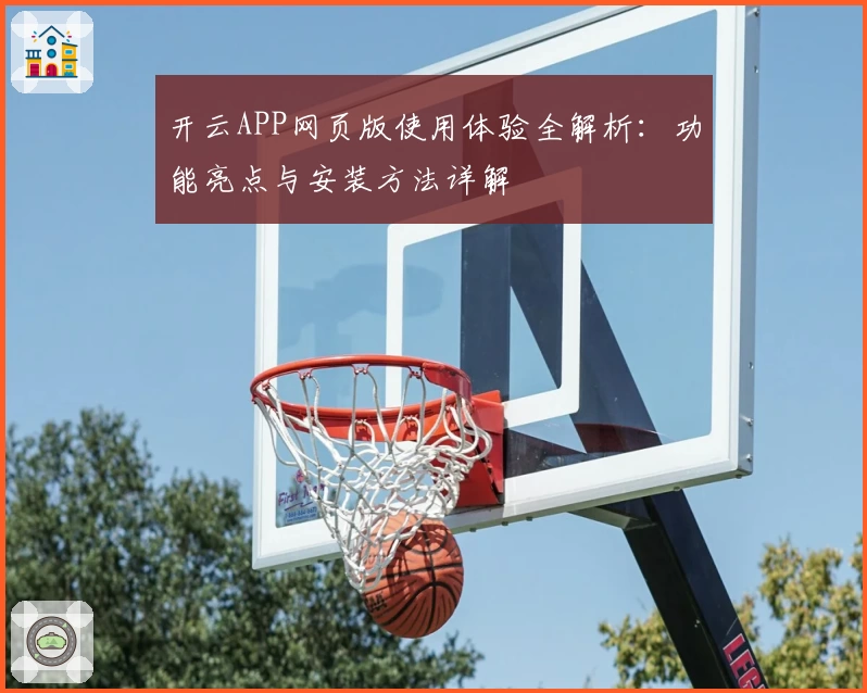 开云APP网页版使用体验全解析：功能亮点与安装方法详解