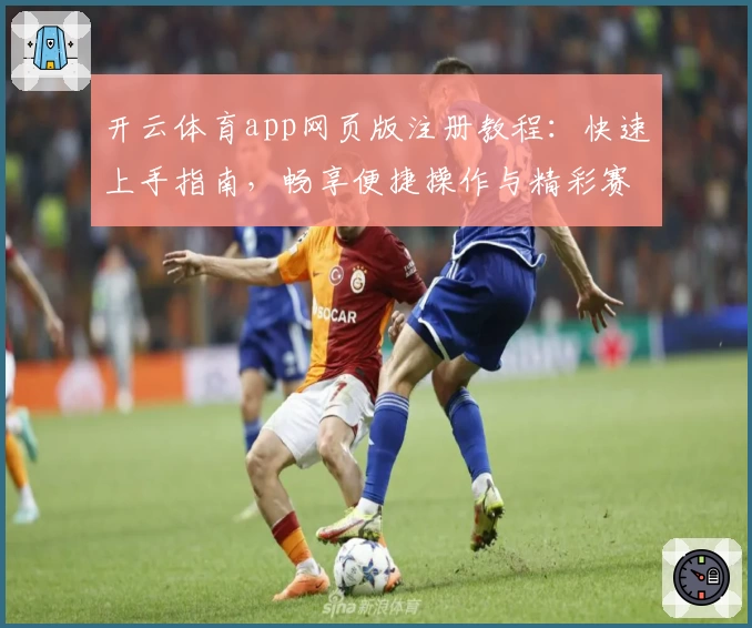 开云体育app网页版注册教程：快速上手指南，畅享便捷操作与精彩赛事