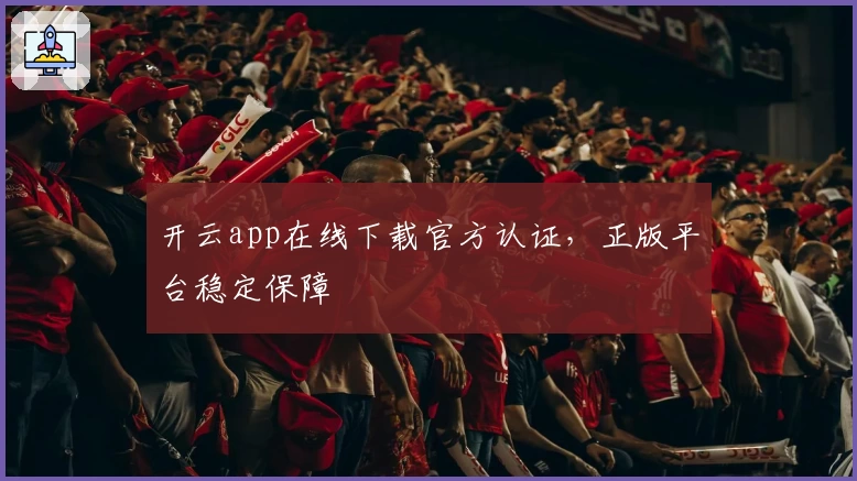 开云app在线下载官方认证，正版平台稳定保障