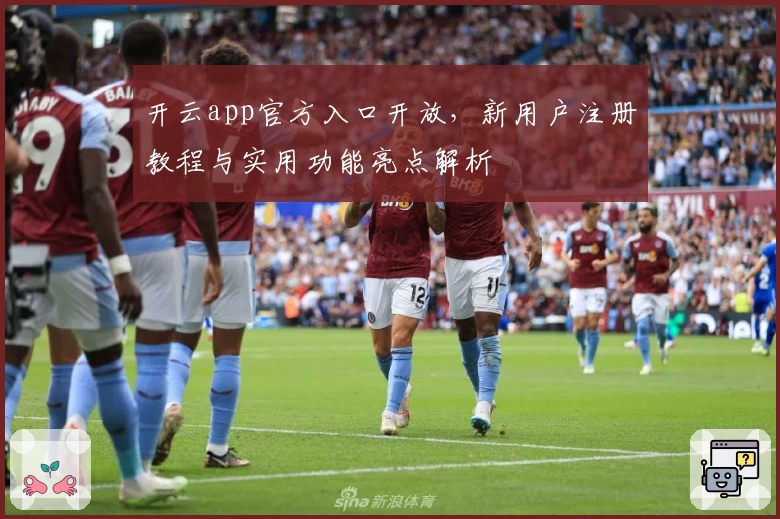 开云app官方入口开放，新用户注册教程与实用功能亮点解析