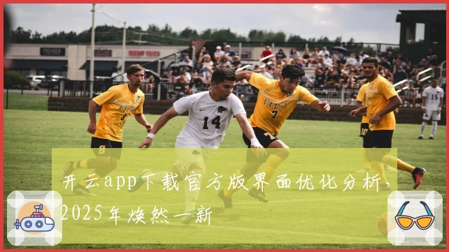 开云app下载官方版界面优化分析，2025年焕然一新