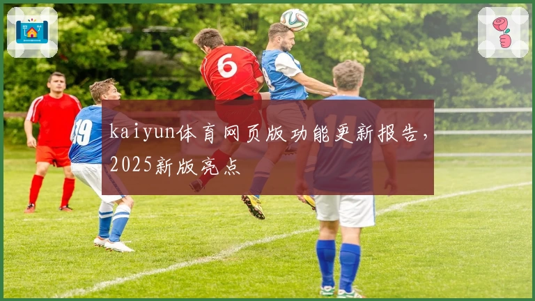 kaiyun体育网页版功能更新报告，2025新版亮点