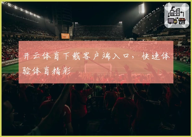 开云体育下载客户端入口,快速体验体育精彩